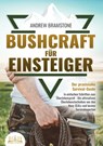 BUSHCRAFT FÜR EINSTEIGER - Der praxisnahe Survival-Guide: In einfachen Schritten zum Überlebensprofi - Die ultimativen Überlebenstechniken von den Nav - Andrew Bramstone - 9783989356412