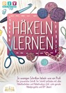 Häkeln lernen - In wenigen Schritten häkeln wie ein Profi: Der praxisnahe Schritt für Schritt Leitfaden mit allen Häkeltechniken und Häkelmustern (ink - Diy Do It Yourself - 9783989356733