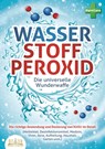 WASSERSTOFFPEROXID - Die universelle Wunderwaffe: Die richtige Anwendung und Dosierung von H2O2 im Detail (Heilmittel, Desinfektionsmittel, Medizin, V - Pure Cure - 9783989357228