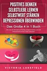 POSITIVES DENKEN - SELBSTLIEBE LERNEN - SELBSTWERT STÄRKEN - DEPRESSIONEN ÜBERWINDEN - Das Große 4 in 1 Buch: Wie Sie endlich negative Gedanken loswerden und zu einer starken Persönlichkeit werden - Victoria Lakefield - 9783989370760
