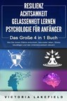 RESILIENZ - ACHTSAMKEIT - GELASSENHEIT LERNEN - PSYCHOLOGIE FÜR ANFÄNGER - Das Große 4 in1 Buch: Wie Sie innere Stärke entwickeln, bewusster leben, Stress bewältigen und das Unterbewusstsein steuern - Victoria Lakefield - 9783989370777