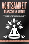 ACHTSAMKEIT - Bewusster leben: Wie Sie mit Hilfe von Achtsamkeitstraining & Meditation Stress bewältigen, Gelassenheit lernen und Ihre Resilienz trainieren - Für mehr Glück & Lebensfreude - Victoria Lakefield - 9783989370807