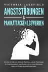 ANGSTSTÖRUNGEN & PANIKATTACKEN LOSWERDEN: Wie Sie mit Hilfe von effektiven Techniken aus der Psychologie Ihr Unterbewusstsein beeinflussen und so innere Blockaden lösen und Ängste dauerhaft bekämpfen - Victoria Lakefield - 9783989370838