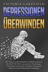 DEPRESSIONEN ÜBERWINDEN: Der Weg zu mehr Selbstliebe, Selbstbewusstsein & Glück! Mit Hilfe von positiver Psychologie, Achtsamkeit und positives Denken Depression, Burnout & innere Blockaden bekämpfen - Victoria Lakefield - 9783989370913