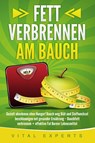 Fett verbrennen am Bauch: Gezielt abnehmen ohne Hunger! Bauch weg Diät und Stoffwechsel beschleunigen mit gesunder Ernährung - Bauchfett verbrennen + effektive Fat Burner Lebensmittel - Vital Experts - 9783989370982