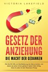 GESETZ DER ANZIEHUNG - Die Macht der Gedanken: Wie Sie mit Hilfe von Manifestierung die Ziele erreichen, von denen Sie schon immer geträumt haben! Mehr Erfolg, Glück & Liebe mit dem Resonanz Prinzip - Victoria Lakefield - 9783989371071