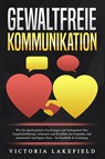 GEWALTFREIE KOMMUNIKATION: Wie Sie durch positive Psychologie und Achtsamkeit Ihre Gesprächsführung verbessern und Konflikte mit Empathie und emotionaler Intelligenz lösen - Im Smalltalk & Erziehung - Victoria Lakefield - 9783989371095
