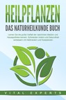 HEILPFLANZEN - Das Naturheilkunde Buch: Lernen Sie die große Vielfalt der natürlichen Medizin und Hausapotheke kennen. Schmerzen lindern und Gesundheit verbessern mit Heilkräutern und Nutzpflanzen - Vital Experts - 9783989371125