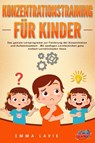 Konzentrationstraining für Kinder - Der praxisnahe Leitfaden inkl. genialer Übungen: Wie Sie die Blockaden Ihres Kindes ganz einfach lösen und die Aufmerksamkeit & Konzentration optimal fördern - Emma Lavie - 9783989371224