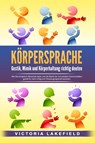 KÖRPERSPRACHE - Gestik, Mimik und Körperhaltung richtig deuten: Wie Sie erfolgreich Menschen lesen und die Macht der nonverbalen Kommunikation gezielt für mehr Erfolg und Überzeugungskraft einsetzen - Victoria Lakefield - 9783989371248
