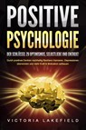 POSITIVE PSYCHOLOGIE - Der Schlüssel zu Optimismus, Selbstliebe und Energie!: Durch positives Denken nachhaltig Resilienz trainieren, Depressionen überwinden und mehr Kraft & Motivation aufbauen - Victoria Lakefield - 9783989371392