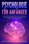 PSYCHOLOGIE FÜR ANFÄNGER - Psyche verstehen: Wie Sie die Gedanken von Menschen lesen, das Unterbewusstsein beeinflussen und psychische Erkrankungen erkennen - Für mehr Gesundheit & Glück - Victoria Lakefield - 9783989371439