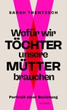 Wofür wir Töchter unsere Mütter brauchen - Sarah Trentzsch - 9783989410022