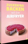 Zuckerfrei backen mit dem Airfryer - Susann Kreihe - 9783989510678