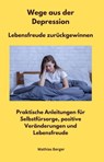 Wege aus der Depression - Lebensfreude zurückgewinnen - Matthias Berger - 9783989950344