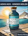 ADHS/ADS - KINDER HEILEN - Denise König - 9783989952966