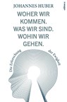 Woher wir kommen. Wohin wir gehen. - Johannes Huber - 9783990012789