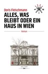 Alles, was bleibt oder Ein Haus in Wien - Doris Fleischmann - 9783990124611