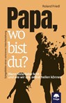 Papa, wo bist du? - Roland Friedl - 9783990255285