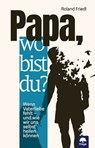 Papa, wo bist du? - Roland Friedl - 9783990255353