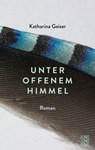 Unter offenem Himmel - Katharina Geiser - 9783990271742