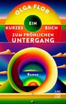 Ein kurzes Buch zum fröhlichen Untergang - Olga Flor - 9783990274187