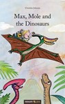 Max, Mole and the Dinosaurs - Christine Johnson - 9783990485057