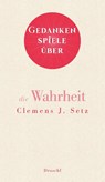 Gedankenspiele über die Wahrheit - Clemens J. Setz - 9783990591031