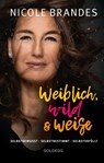 Weiblich, wild und weise: Wie Sie Ihre Stärken erkennen, Ihre geballte Frauenpower nutzen und Ihre Ziele erreichen. Selbstbewusst und selbstbestimmt mit der Coaching-Methode von Nicole Brandes. - Nicole Brandes - 9783990600979