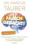Falsch gedacht. Wie Gedanken uns in die Irre führen - und wir mit mentaler Intelligenz zu wahrer Stärke gelangen. Mentaltraining mit der Erfolgsformel des renommierten Neurobiologen! - Marcus Täuber - 9783990602089