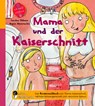 Mama und der Kaiserschnitt - Das Kindersachbuch zum Thema Kaiserschnitt, nächste Schwangerschaft und natürliche Geburt - Caroline Oblasser ; Regina Masaracchia - 9783990820193