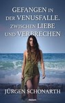 Gefangen in der Venusfalle. Zwischen Liebe und Verbrechen - Jürgen Schonarth - 9783991303312