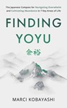 Finding Yoyu: The Japanese Compass for Navigating Overwhelm and Cultivating Abundance in 7 Key Areas of Life - Marci Kobayashi - 9784911424018