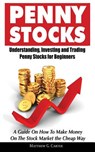 Penny Stocks: Understanding, Investing and Trading Penny Stocks for Beginners A Guide On How To Make Money On The Stock Market the Cheap Way - Matthew G. Carter - 9786069835906