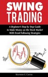Swing Trading: A Beginner's Step by Step Guide to Make Money on the Stock Market With Trend Following Strategies - Matthew G. Carter - 9786069835937