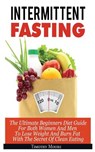 Intermittent Fasting: The Ultimate Beginners Diet Guide For Both Women And Men To Lose Weight And Burn Fat With The Secret Of Clean Eating - Timothy Moore - 9786069836019