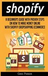 Shopify: A Beginner's Guide With Proven Steps On How To Make Money Online With Shopify Dropshipping Ecommerce - Greg Parker - 9786069836026