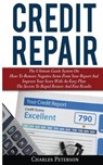 Credit Repair: The Ultimate Guide System On How To Remove Negative Items From Your Report And Improve Your Score With An Easy Plan; T - Charles Peterson - 9786069836149
