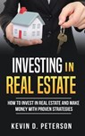 Investing In Real Estate: How To Invest In Real Estate And Make Money With Proven Strategies - Kevin D. Peterson - 9786069836279