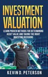 Investment Valuation: Learn Proven Methods For Determining Asset Value And Taking The Right Investing Decisions - Kevin D. Peterson - 9786069836293