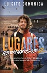 Lugares Asombrosos 2 / Amazing Places 2. Unusual Journeys and Other Strange Ways of Getting to Know the World - Luisito Comunica - 9786073843904