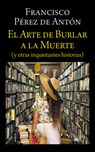 El Arte de Burlar a la Muerte / The Art of Cheating Death - Francisco Pérez de Antón - 9786073844802