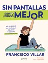 Sin Pantallas Siento Y Pienso Mejor. No Dejes Que Las Pantallas Dominen Tu Cerebro / Better Without Screens - Francisco Villar - 9786073851909