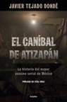 El Caníbal de Atizapán. La Historia del Mayor Asesino Serial de México / The Cannibal of Atizapán - Javier Tejado Dondé - 9786073857819
