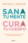 Sana Tu Mente, Cura Tu Cuerpo. Un Programa Revolucionario Para Liberarte del Dolor Crónico Y La Ansiedad / Mind Your Body - Nicole J. Sachs - 9786073863308