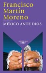 México Ante Dios / Mexico Before God - Francisco Martín Moreno - 9786073863742