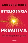 Inteligencia Primitiva: Eres Más Inteligente de Lo Que Crees / Primal Intelligence: You Are Smarter Than You Know - Angus Fletcher - 9786073866088