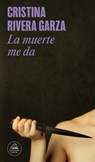 La Muerte Me Da / Death Takes Me - Cristina Rivera Garza - 9786073867566