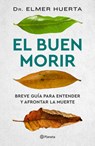 El Buen Morir: Breve Guía Para Entender Y Afrontar La Muerte / The Good Death - Elmer Huerta - 9786073905381