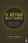 El Método Bullet Journal: Examina Tu Pasado. Ordena Tu Presente. Diseña Tu Futuro / The Bullet Journal Method - Ryder Carroll - 9786073909549